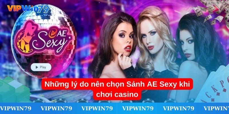 Những lý do nên chọn Sảnh AE Sexy khi chơi casino